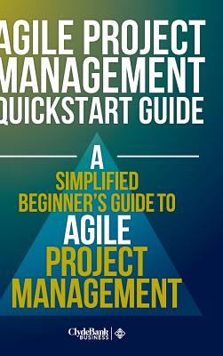 Agile Project Management QuickStart Guide - Business, Clydebank