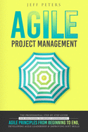 Agile Project Management: The Professional Step-by-Step Guide for Beginners to Deeply Understand Agile Principles From Beginning to End, Developing Agile Leadership and Improving Soft Skills