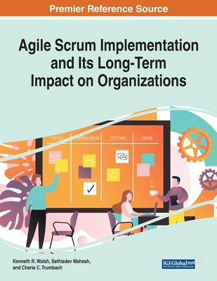 Agile Scrum Implementation and Its Long-Term Impact on Organizations - Walsh, Kenneth R (Editor), and Mahesh, Sathiadev (Editor), and Trumbach, Cherie C (Editor)