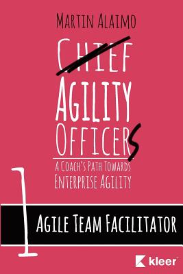 Agile Team Facilitator: A Coach's Path Towards Enterprise Agility - Alaimo, Martin