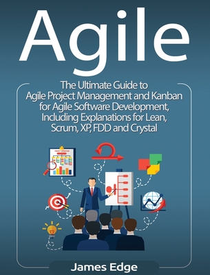 Agile: The Ultimate Guide to Agile Project Management and Kanban for Agile Software Development, Including Explanations for Lean, Scrum, XP, FDD and Crystal - Edge, James