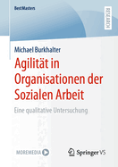 Agilit?t in Organisationen der Sozialen Arbeit: Eine qualitative Untersuchung