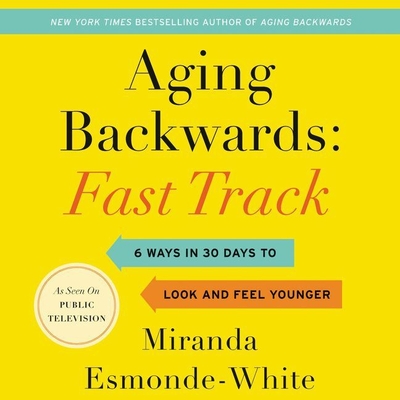 Aging Backwards: Fast Track: 6 Ways in 30 Days to Look and Feel Younger - Esmonde-White, Miranda, and Linari, Nancy (Read by)