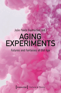 Aging Experiments: Futures and Fantasies of Old Age