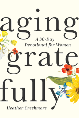 Aging Gratefully: A 30-Day Devotional for Women - Creekmore, Heather