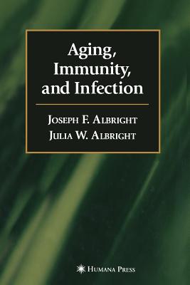 Aging, Immunity, and Infection - Albright, Joseph F, and Albright, Julia W