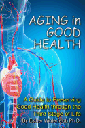 Aging in Good Health: A Guide to Preserving Good Health through the Third Stage of Life