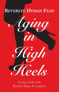 Aging in High Heels: Living a Life with Passion, Hope & Laughter