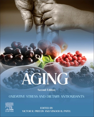 Aging: Oxidative Stress and Dietary Antioxidants - Preedy, Victor R (Editor), and Patel, Vinood, BSC, PhD (Editor)