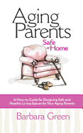 Aging Parents Safe at Home: A How-To Guide for Designing Safe and Healthy Living Spaces for Your Aging Parents