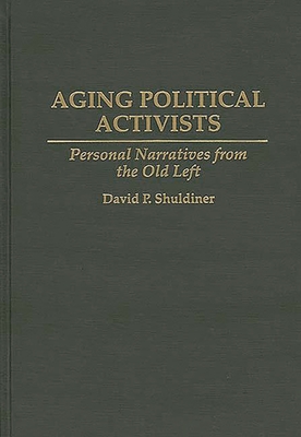 Aging Political Activists: Personal Narratives from the Old Left - Shuldiner, David P