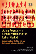 Aging Populations, Globalization and the Labor Market: Comparing Late Working Life and Retirement in Modern Societies - Blossfeld, Hans-Peter (Editor), and Buchholz, Sandra (Editor), and Kurz, Karin (Editor)