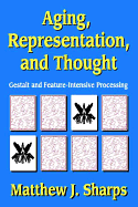 Aging, Representation, and Thought: Gestalt and Feature-Intensive Processing