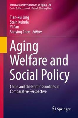 Aging Welfare and Social Policy: China and the Nordic Countries in Comparative Perspective - Jing, Tian-Kui (Editor), and Kuhnle, Stein (Editor), and Pan, Yi (Editor)