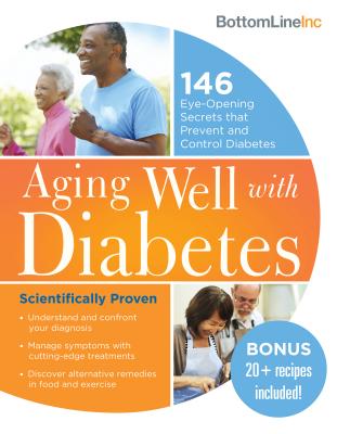 Aging Well with Diabetes: 146 Eye-Opening (and Scientifically Proven) Secrets That Prevent and Control Diabetes - Bottom Line Inc