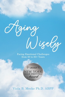 Aging Wisely: Facing Emotional Challenges from 50 to 85+ Years - Viola B Mecke Ph D Abpp