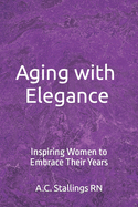 Aging with Elegance: Inspiring Women to Embrace Their Years