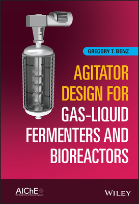 Agitator Design for Gas-Liquid Fermenters and Bioreactors - Benz, Gregory T