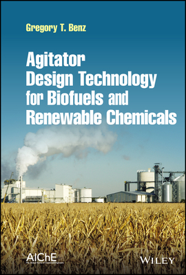 Agitator Design Technology for Biofuels and Renewable Chemicals - Benz, Gregory T