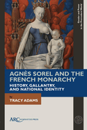 Agns Sorel and the French Monarchy: History, Gallantry, and National Identity