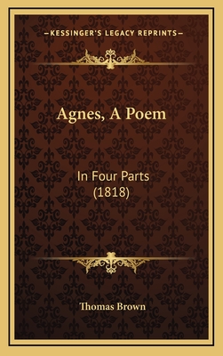 Agnes, a Poem: In Four Parts (1818) - Brown, Thomas