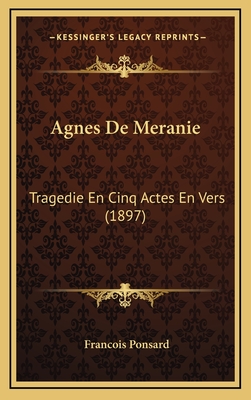 Agnes de Meranie: Tragedie En Cinq Actes En Vers (1897) - Ponsard, Francois