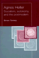 Agnes Heller: Socialism, Autonomy and the Postmodern - Tormey, Simon, Dr.