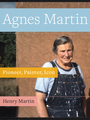 Agnes Martin: Painter, Pioneer, Icon - Martin, Henry