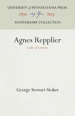 Agnes Repplier: Lady of Letters - Stokes, George Stewart