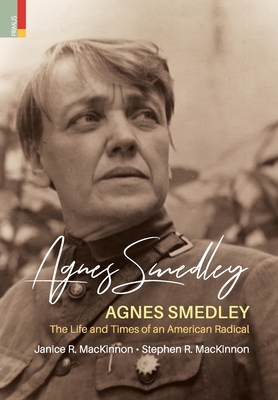 Agnes Smedley: The Life and Times of an American Radical - MacKinnon, Janice R, and MacKinnon, Stephen R