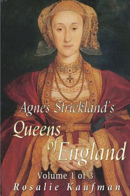 Agnes Strickland's Queens of England Volume 1 of 3 (Illustrated) - Kaufman, Rosalie, and Strickland, Agnes