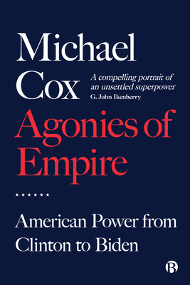 Agonies of Empire: American Power from Clinton to Biden - Cox, Michael