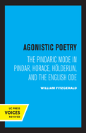 Agonistic Poetry: The Pindaric Mode in Pindar, Horace, Hlderlin, and the English Ode