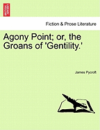 Agony Point; Or, the Groans of 'Gentility.' Vol. II.