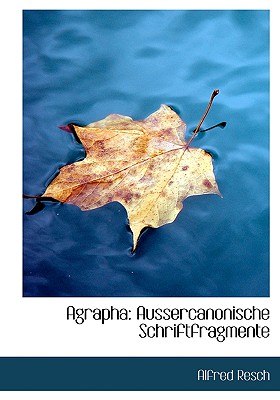 Agrapha: Aussercanonische Schriftfragmente - Resch, Alfred