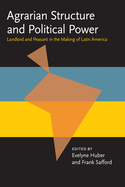 Agrarian Structure and Political Power: Landlord and Peasant in the Making of Latin America