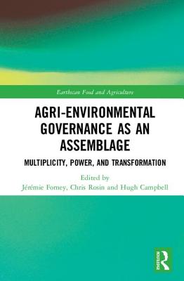 Agri-environmental Governance as an Assemblage: Multiplicity, Power, and Transformation - Forney, Jrmie (Editor), and Rosin, Chris (Editor), and Campbell, Hugh (Editor)