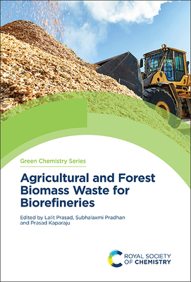Agricultural and Forest Biomass Waste for Biorefineries - Prasad, Lalit (Editor), and Pradhan, Subhalaxmi (Editor), and Kaparaju, Prasad (Editor)