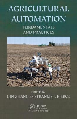 Agricultural Automation: Fundamentals and Practices - Zhang, Qin, Dr. (Editor), and Pierce, Francis J (Editor)