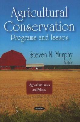 Agricultural Conservation: Programs & Issues - Murphy, Steven N (Editor)
