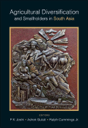 Agricultural Diversification and Smallholders in South Asia - Joshi, P K (Editor), and Gulati, Ashok (Editor), and Cummings, Ralph, Jr. (Editor)