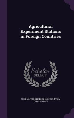 Agricultural Experiment Stations in Foreign Countries - True, Alfred Charles (Creator)