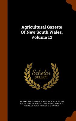 Agricultural Gazette Of New South Wales, Volume 12 - Henry Charles Lennox Anderson (Creator), and New South Wales Dept of Agriculture (Creator), and W H Clarke (Creator)