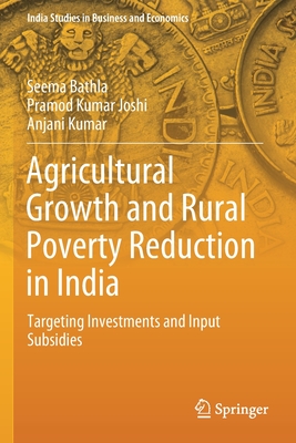 Agricultural Growth and Rural Poverty Reduction in India: Targeting Investments and Input Subsidies - Bathla, Seema, and Joshi, Pramod Kumar, and Kumar, Anjani