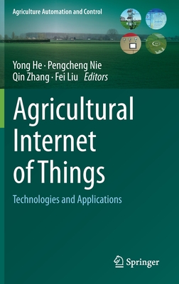 Agricultural Internet of Things: Technologies and Applications - He, Yong (Editor), and Nie, Pengcheng (Editor), and Zhang, Qin (Editor)