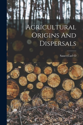 Agricultural Origins And Dispersals - Sauer, Carl O