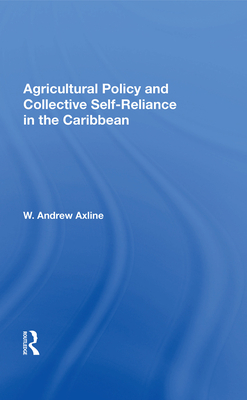 Agricultural Policy and Collective Self-Reliance in the Caribbean - Axline, W Andrew