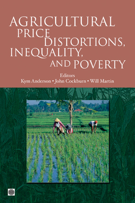 Agricultural Price Distortions, Inequality, and Poverty - Anderson, Kym (Editor), and Cockburn, John (Editor), and Martin, Will (Editor)