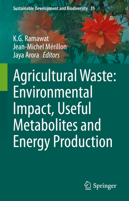 Agricultural Waste: Environmental Impact, Useful Metabolites and Energy Production - Ramawat, K G (Editor), and Mrillon, Jean-Michel (Editor), and Arora, Jaya (Editor)