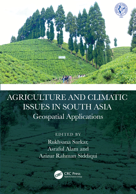 Agriculture and Climatic Issues in South Asia: Geospatial Applications - Sarkar, Rukhsana (Editor), and Alam, Asraful (Editor), and Siddiqui, Azizur Rahman (Editor)